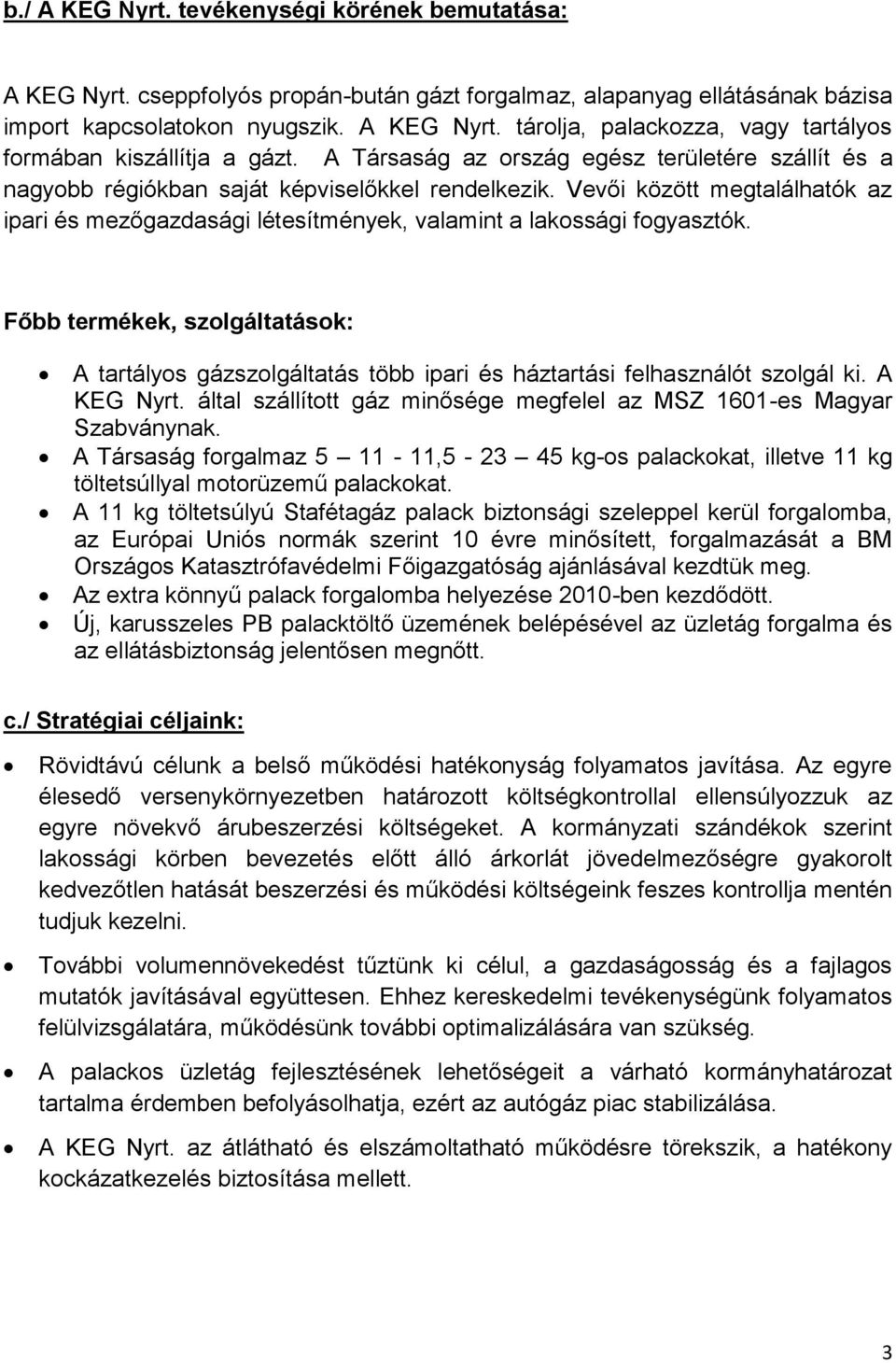 Vevői között megtalálhatók az ipari és mezőgazdasági létesítmények, valamint a lakossági fogyasztók.