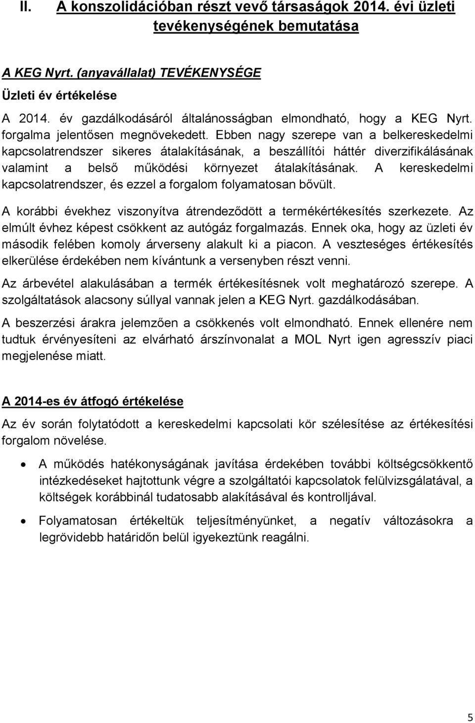 Ebben nagy szerepe van a belkereskedelmi kapcsolatrendszer sikeres átalakításának, a beszállítói háttér diverzifikálásának valamint a belső működési környezet átalakításának.