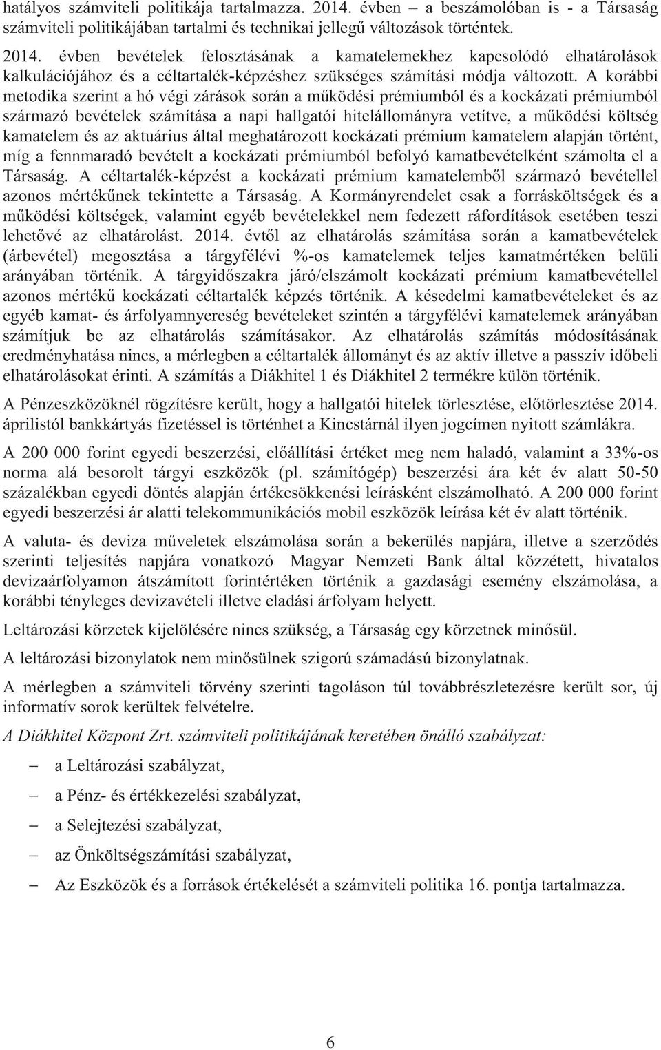 évben bevételek felosztásának a kamatelemekhez kapcsolódó elhatárolások kalkulációjához és a céltartalék-képzéshez szükséges számítási módja változott.