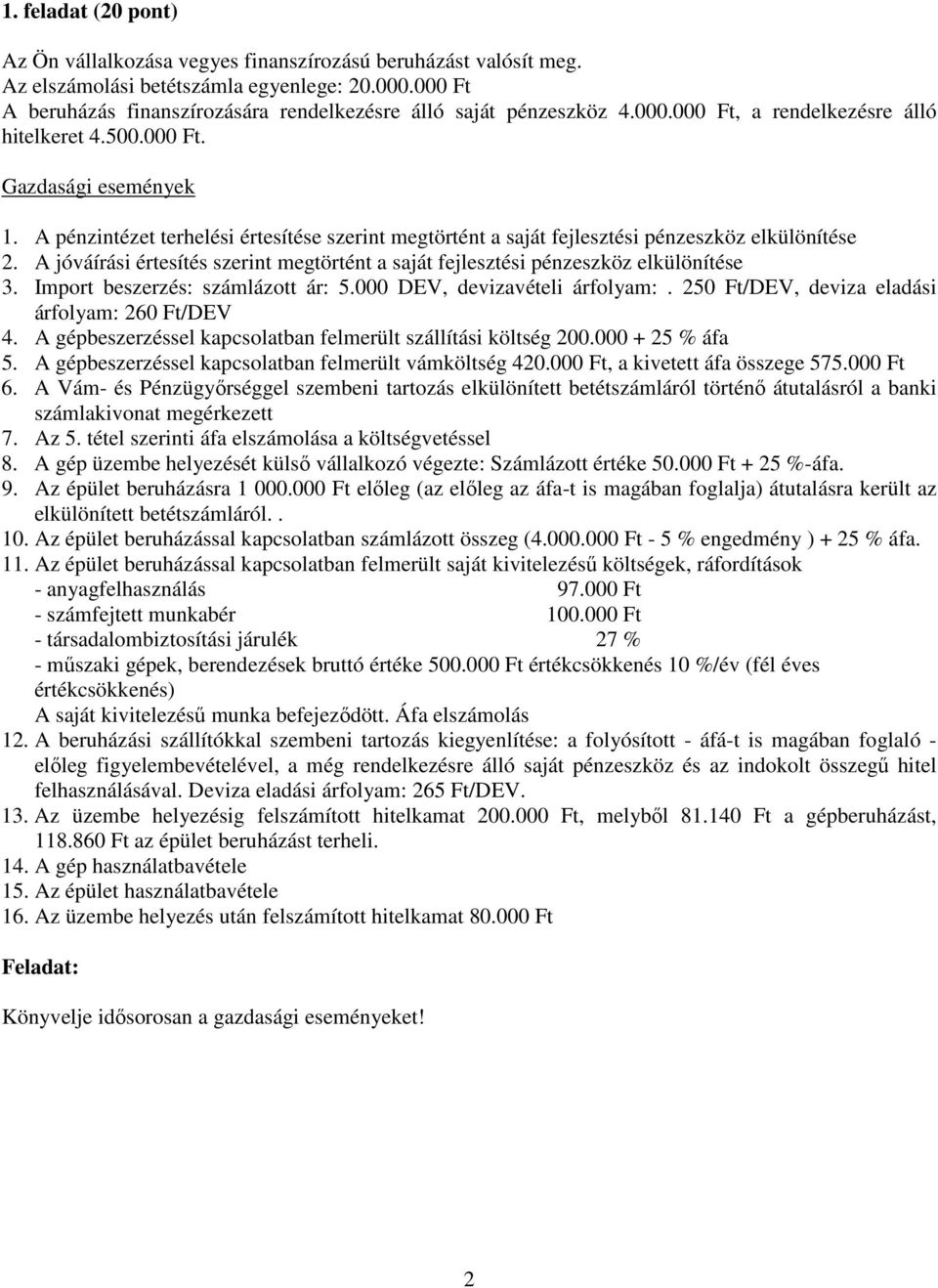 A pénzintézet terhelési értesítése szerint megtörtént a saját fejlesztési pénzeszköz elkülönítése 2. A jóváírási értesítés szerint megtörtént a saját fejlesztési pénzeszköz elkülönítése 3.