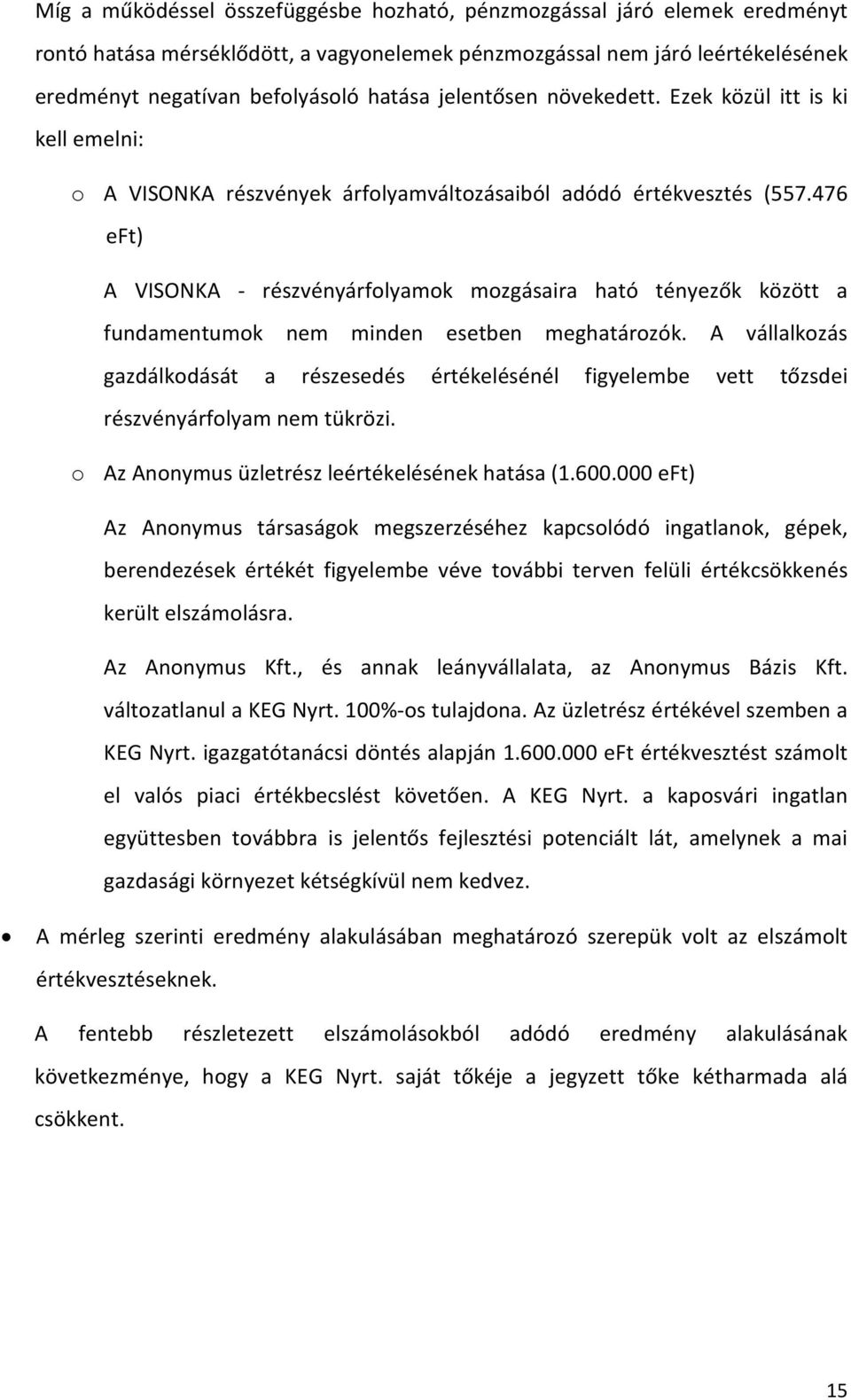 476 eft) A VISONKA - részvényárfolyamok mozgásaira ható tényezők között a fundamentumok nem minden esetben meghatározók.