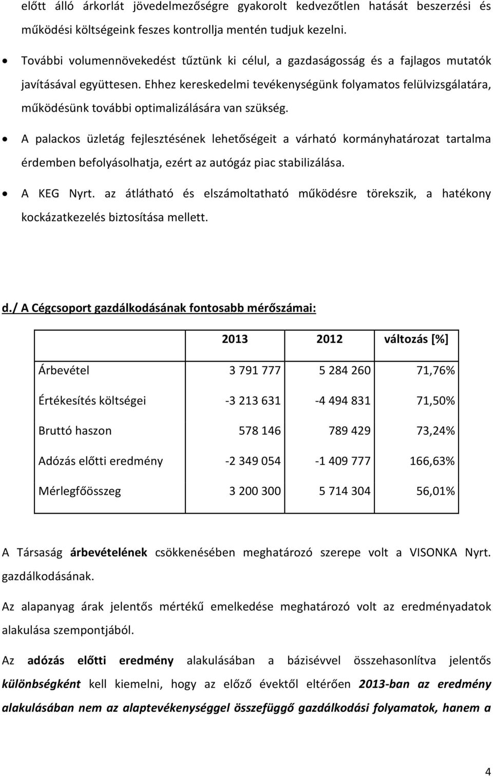 Ehhez kereskedelmi tevékenységünk folyamatos felülvizsgálatára, működésünk további optimalizálására van szükség.