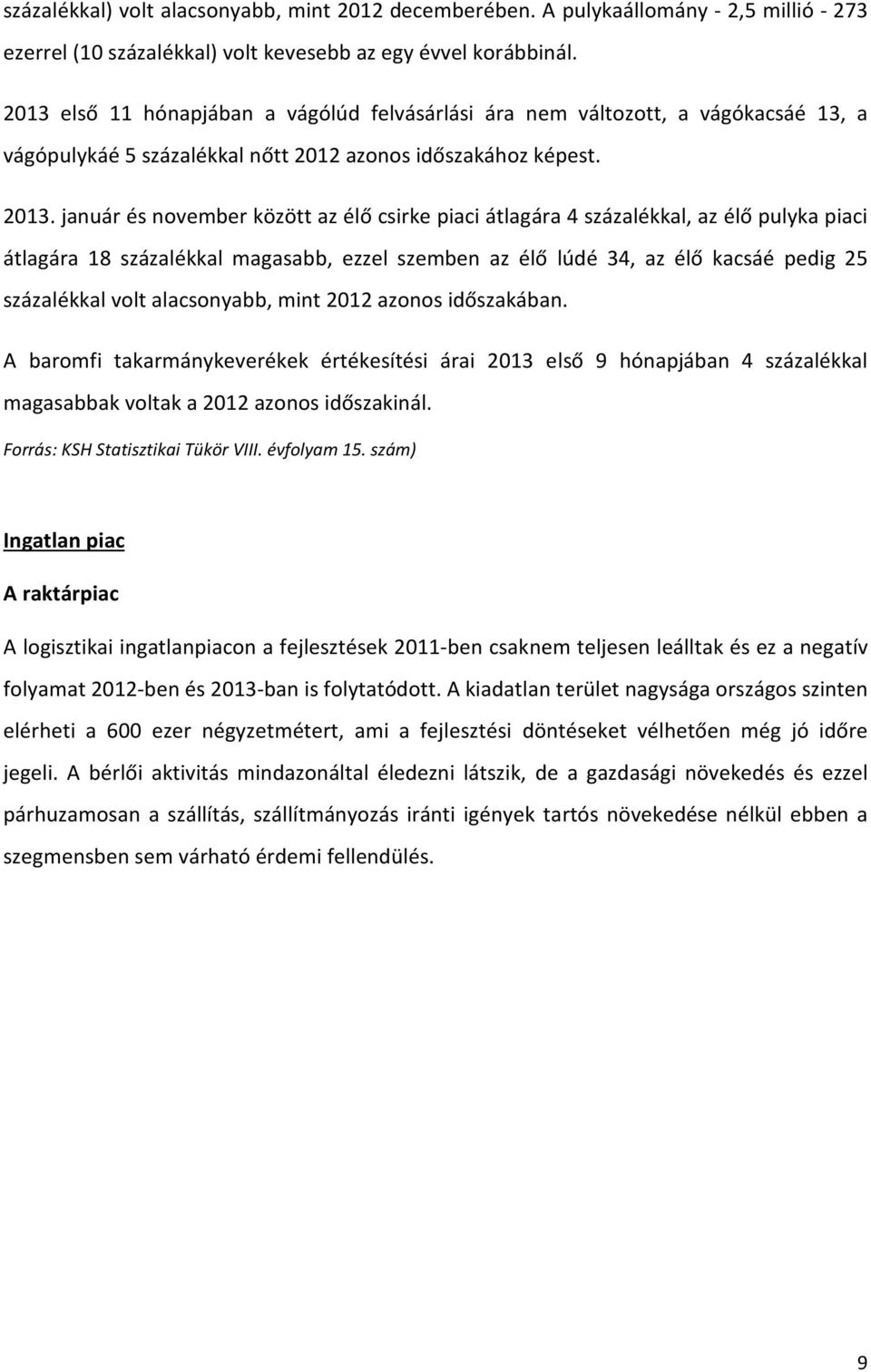 január és november között az élő csirke piaci átlagára 4 százalékkal, az élő pulyka piaci átlagára 18 százalékkal magasabb, ezzel szemben az élő lúdé 34, az élő kacsáé pedig 25 százalékkal volt