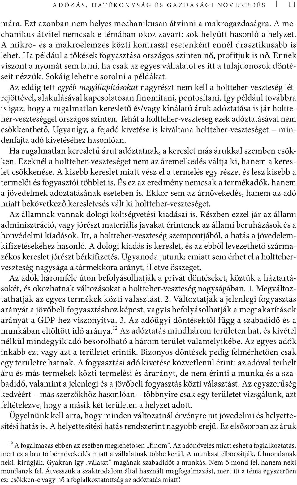 Ennek viszont a nyomát sem látni, ha csak az egyes vállalatot és itt a tulajdonosok döntéseit nézzük. Sokáig lehetne sorolni a példákat.