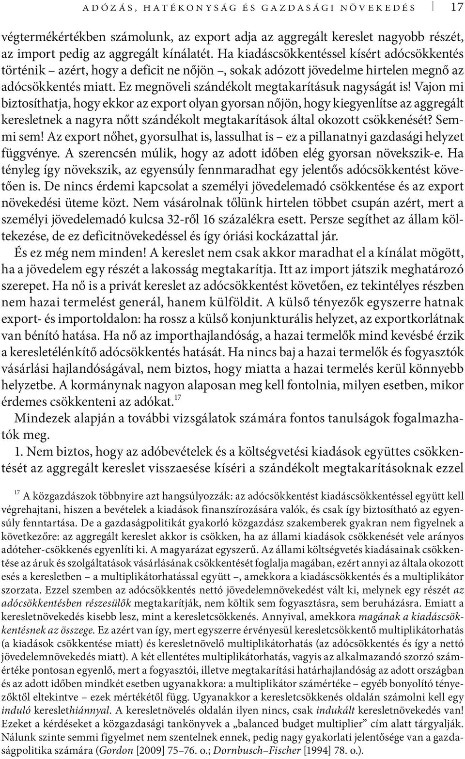 Vajon mi biztosíthatja, hogy ekkor az export olyan gyorsan nőjön, hogy kiegyenlítse az aggregált keresletnek a nagyra nőtt szándékolt megtakarítások által okozott csökkenését? Semmi sem!