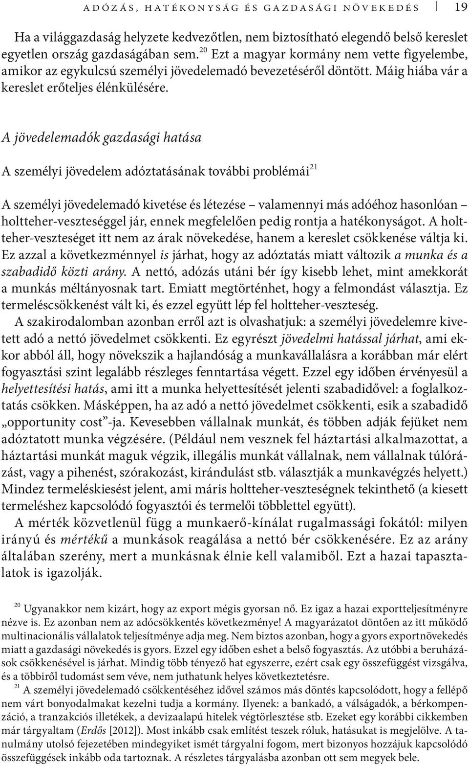 A jövedelemadók gazdasági hatása A személyi jövedelem adóztatásának további problémái 21 A személyi jövedelemadó kivetése és létezése valamennyi más adóéhoz hasonlóan holtteher-veszteséggel jár,