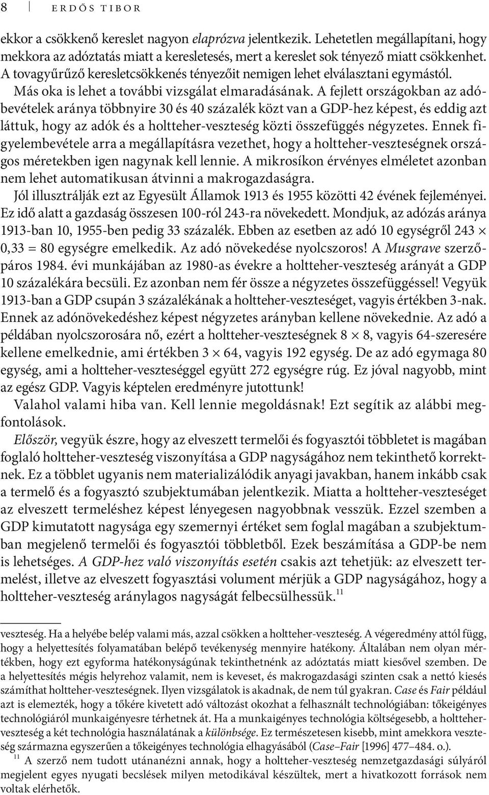 A fejlett országokban az adóbevételek aránya többnyire 30 és 40 százalék közt van a GDP-hez képest, és eddig azt láttuk, hogy az adók és a holtteher-veszteség közti összefüggés négyzetes.