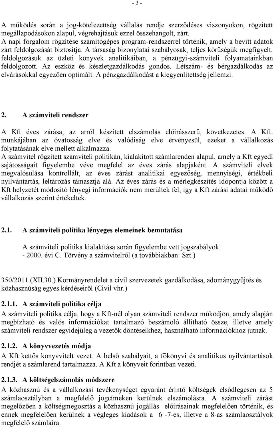 A társaság bizonylatai szabályosak, teljes körűségük megfigyelt, feldolgozásuk az üzleti könyvek analitikáiban, a pénzügyi-számviteli folyamatainkban feldolgozott.