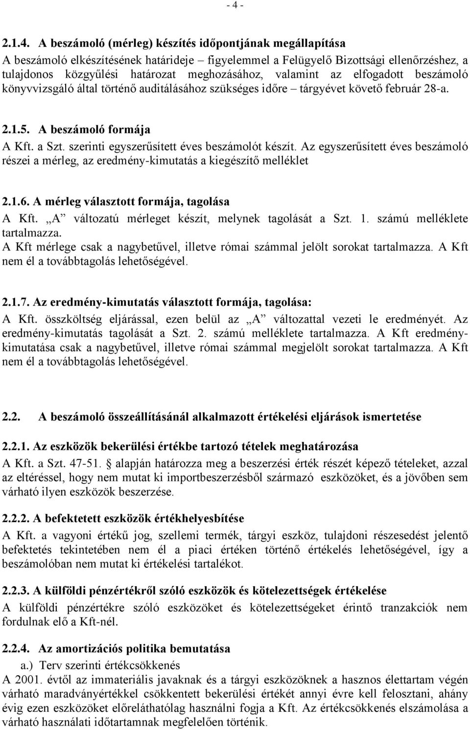 szerinti egyszerűsített éves beszámolót készít. Az egyszerűsített éves beszámoló részei a mérleg, az eredmény-kimutatás a kiegészítő melléklet 2.1.6. A mérleg választott formája, tagolása A Kft.