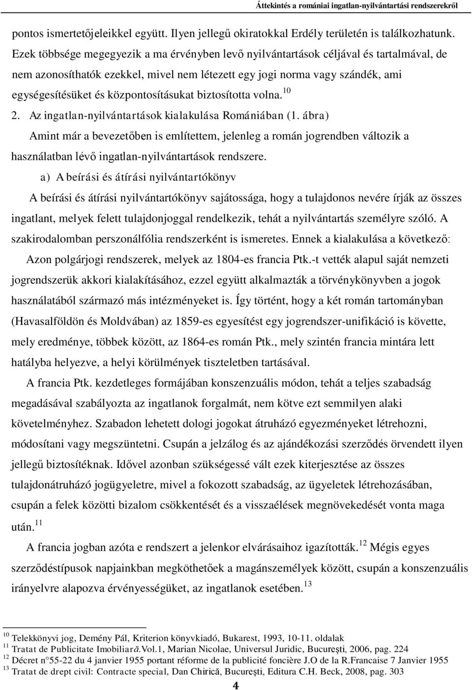 központosításukat biztosította volna. 10 2. Az ingatlan-nyilvántartások kialakulása Romániában (1.