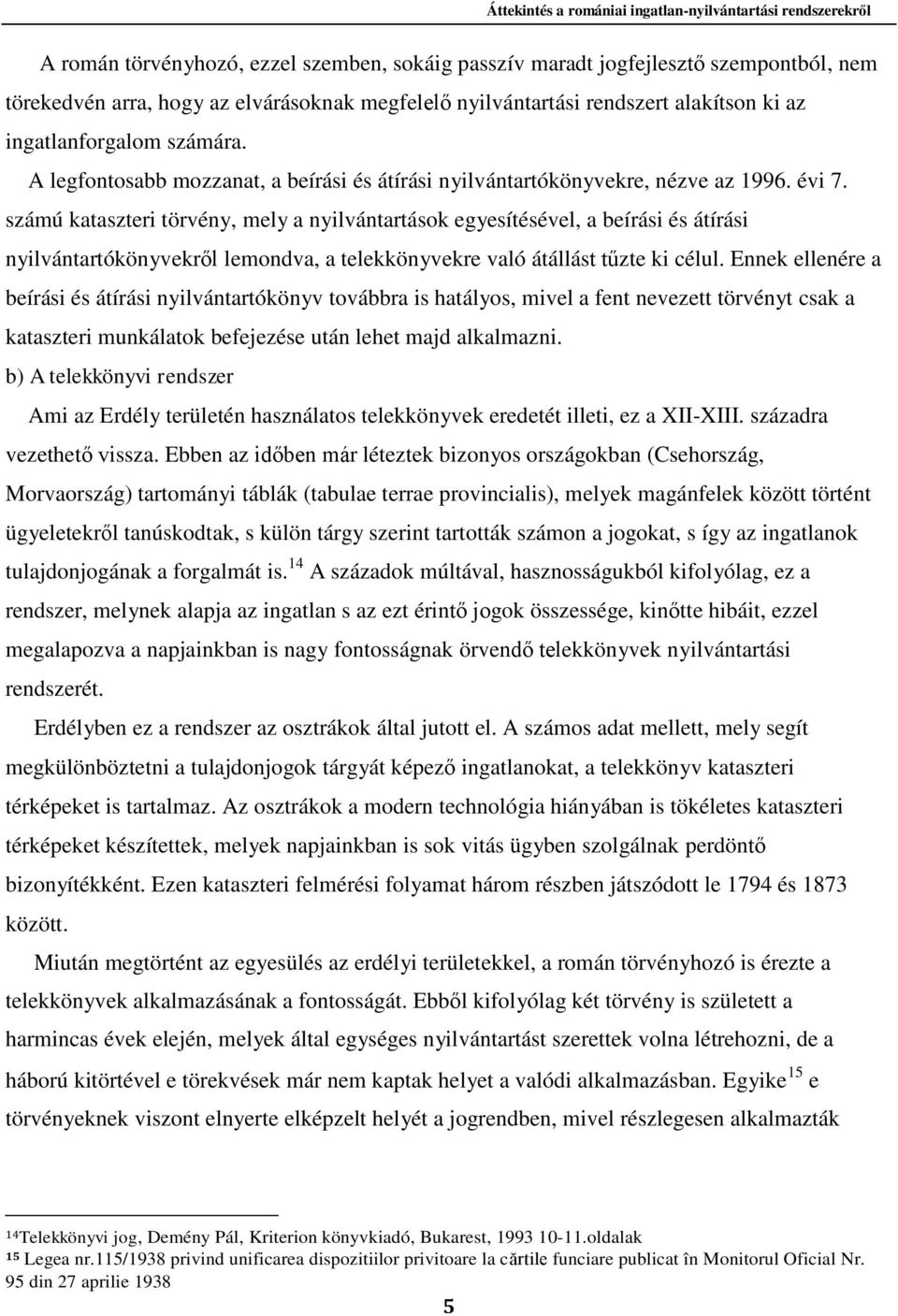 számú kataszteri törvény, mely a nyilvántartások egyesítésével, a beírási és átírási nyilvántartókönyvekről lemondva, a telekkönyvekre való átállást tűzte ki célul.