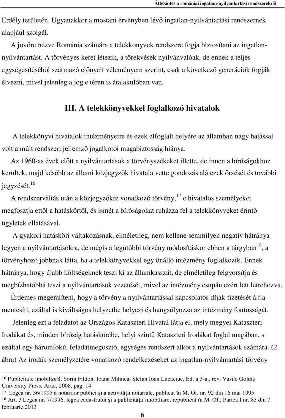 A törvényes keret létezik, a törekvések nyilvánvalóak, de ennek a teljes egységesítéséből származó előnyeit véleményem szerint, csak a következő generációk fogják élvezni, mivel jelenleg a jog e