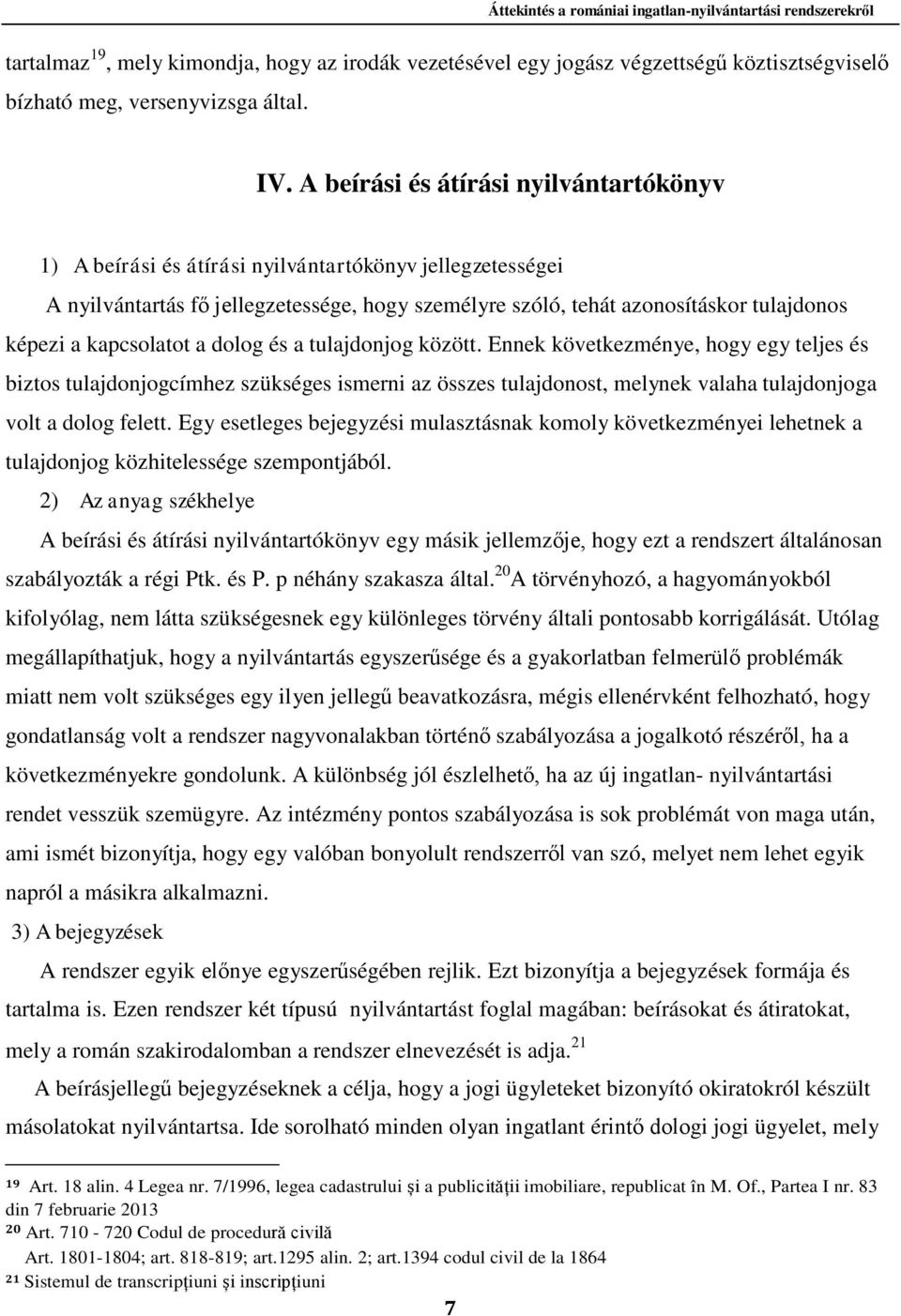 kapcsolatot a dolog és a tulajdonjog között. Ennek következménye, hogy egy teljes és biztos tulajdonjogcímhez szükséges ismerni az összes tulajdonost, melynek valaha tulajdonjoga volt a dolog felett.