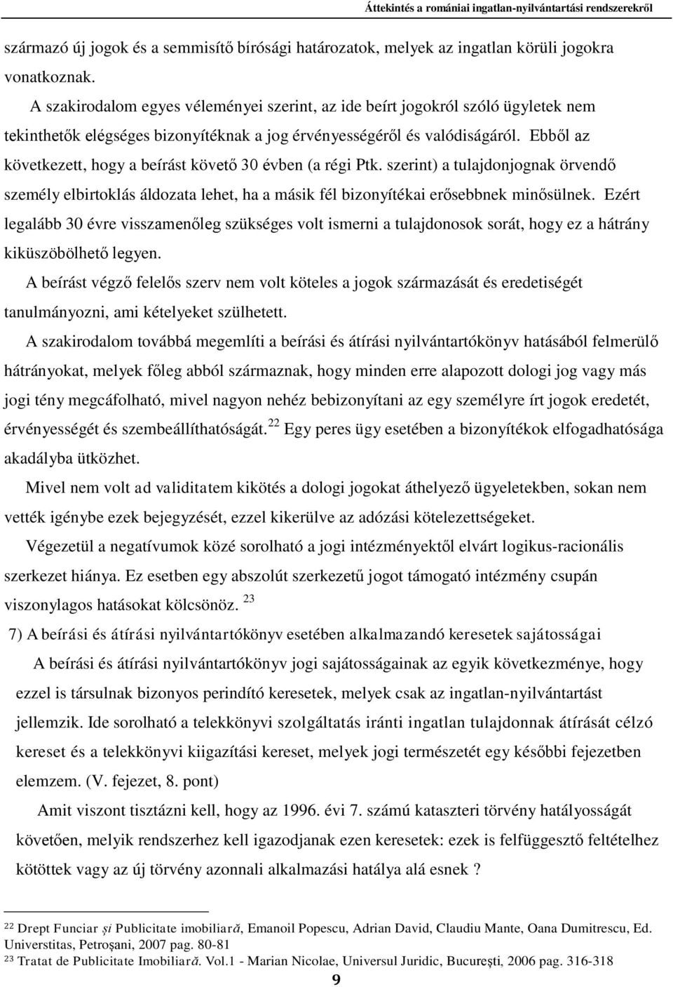 Ebből az következett, hogy a beírást követő 30 évben (a régi Ptk. szerint) a tulajdonjognak örvendő személy elbirtoklás áldozata lehet, ha a másik fél bizonyítékai erősebbnek minősülnek.