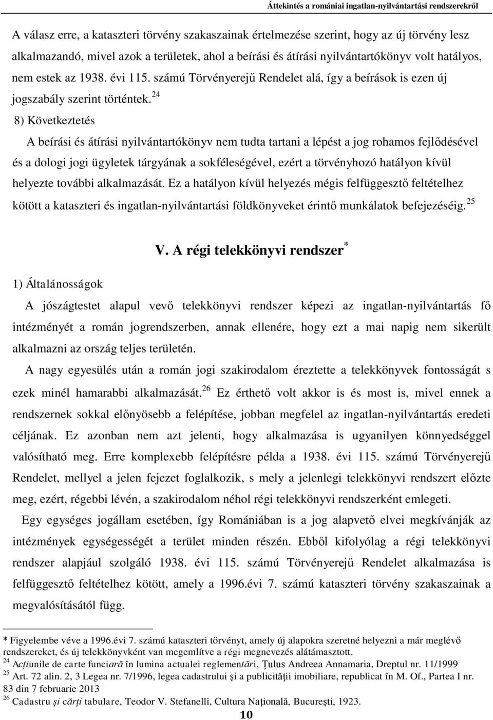 24 8) Következtetés A beírási és átírási nyilvántartókönyv nem tudta tartani a lépést a jog rohamos fejlődésével és a dologi jogi ügyletek tárgyának a sokféleségével, ezért a törvényhozó hatályon