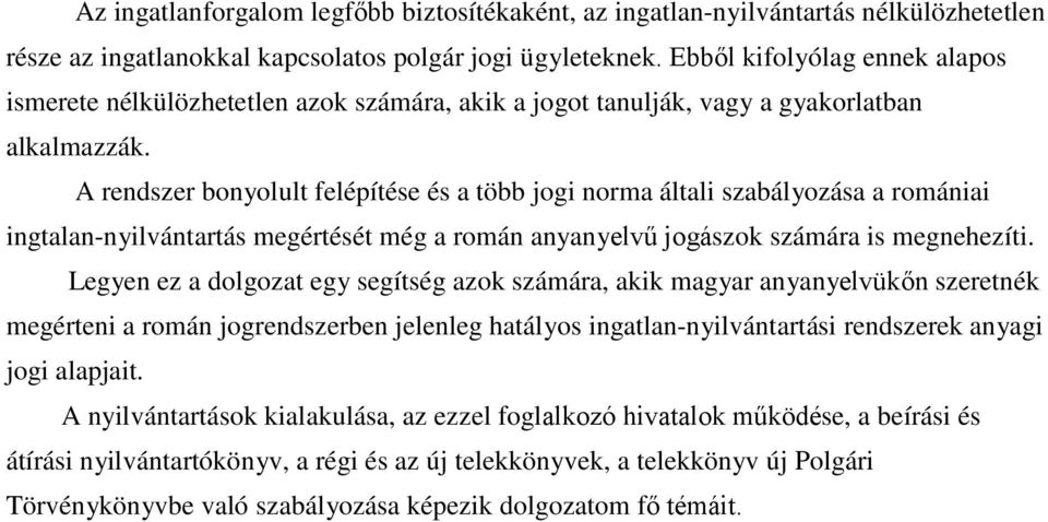 A rendszer bonyolult felépítése és a több jogi norma általi szabályozása a romániai ingtalan-nyilvántartás megértését még a román anyanyelvű jogászok számára is megnehezíti.