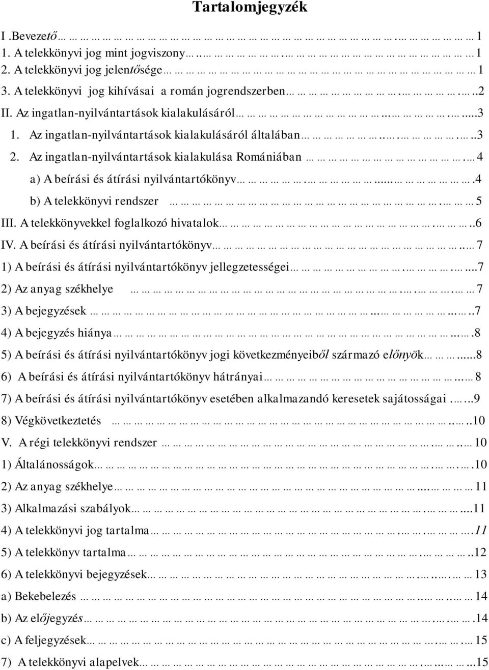 4 a) A beírási és átírási nyilvántartókönyv.....4 b) A telekkönyvi rendszer. 5 III. A telekkönyvekkel foglalkozó hivatalok...6 IV. A beírási és átírási nyilvántartókönyv.. 7 1) A beírási és átírási nyilvántartókönyv jellegzetességei.