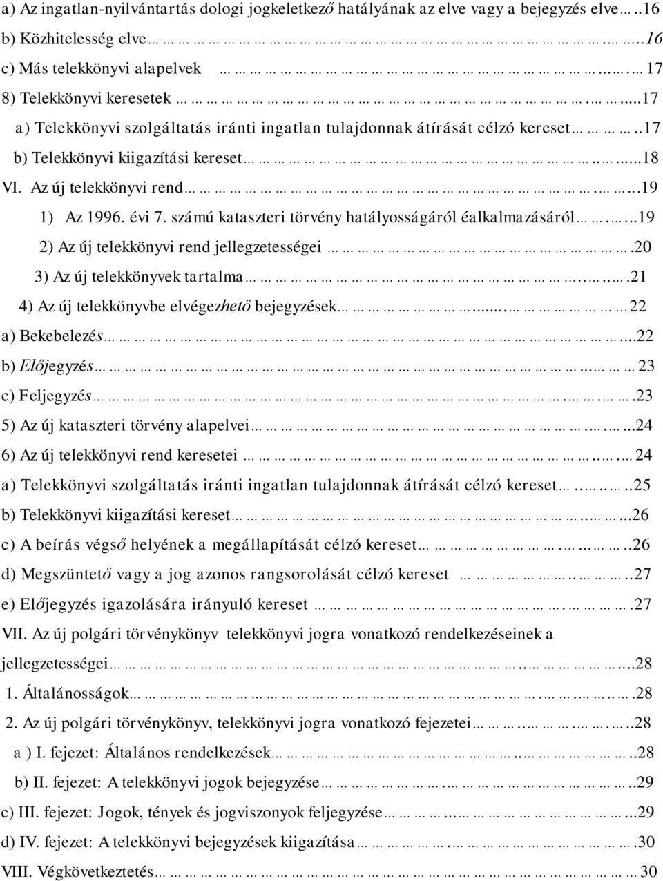 számú kataszteri törvény hatályosságáról éalkalmazásáról....19 2) Az új telekkönyvi rend jellegzetességei.20 3) Az új telekkönyvek tartalma.....21 4) Az új telekkönyvbe elvégezhető bejegyzések.