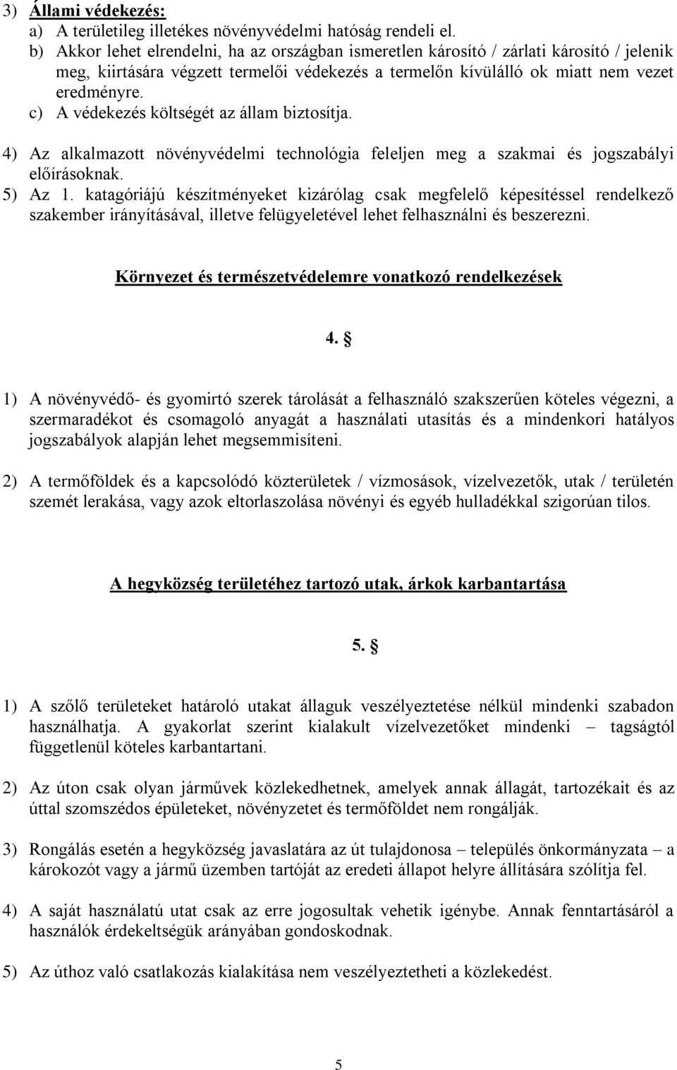 c) A védekezés költségét az állam biztosítja. 4) Az alkalmazott növényvédelmi technológia feleljen meg a szakmai és jogszabályi előírásoknak. 5) Az 1.