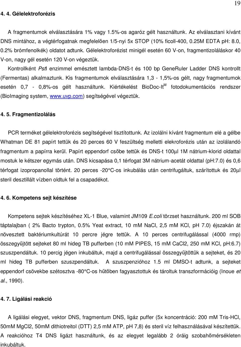 Kontrollként PstI enzimmel emésztett lambda-dns-t és 100 bp GeneRuler Ladder DNS kontrollt (Fermentas) alkalmaztunk.