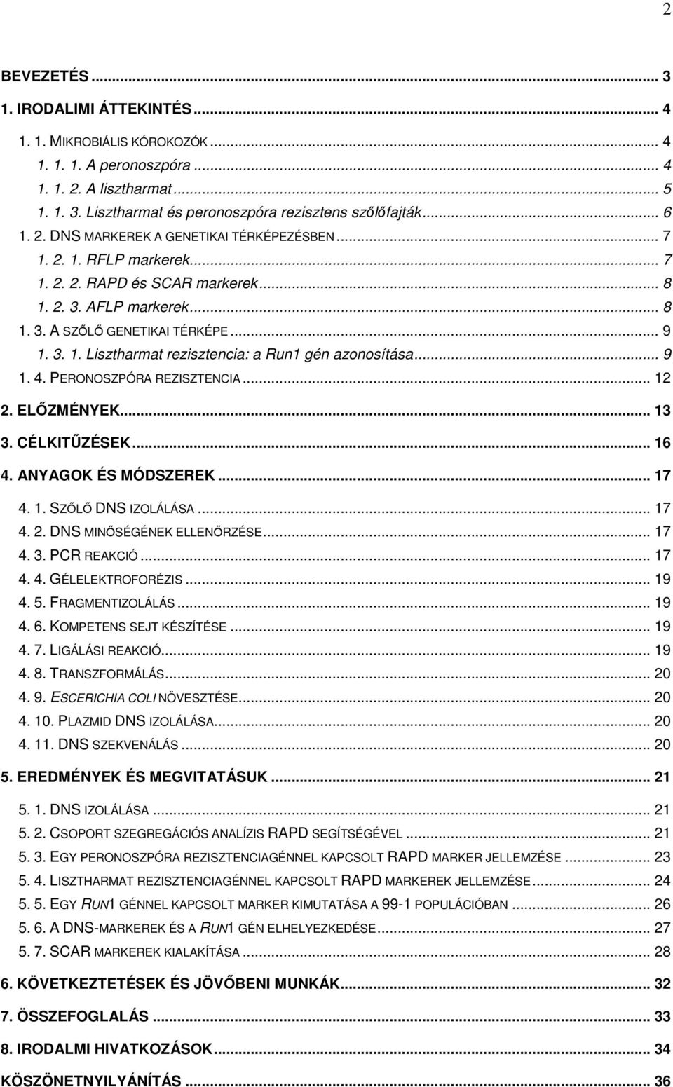 .. 9 1. 4. PERONOSZPÓRA REZISZTENCIA... 12 2. ELŐZMÉNYEK... 13 3. CÉLKITŰZÉSEK... 16 4. ANYAGOK ÉS MÓDSZEREK... 17 4. 1. SZŐLŐ DNS IZOLÁLÁSA... 17 4. 2. DNS MINŐSÉGÉNEK ELLENŐRZÉSE... 17 4. 3. PCR REAKCIÓ.