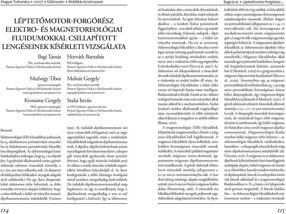 Az elektroreológiai hatás kialakulásához szükséges, hogy ε p > ε f teljesüljön. A gyakorlati alkalmazások során a gömb alakúnak tekintett részecskék átmérője a 0,1 100 μm intervallumba esik.