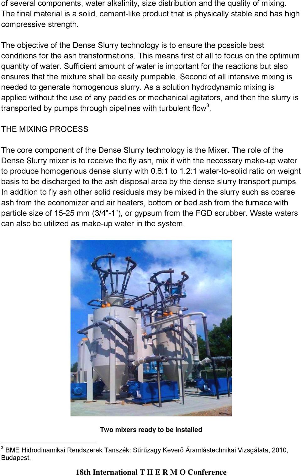 Sufficient amount of water is important for the reactions but also ensures that the mixture shall be easily pumpable. Second of all intensive mixing is needed to generate homogenous slurry.