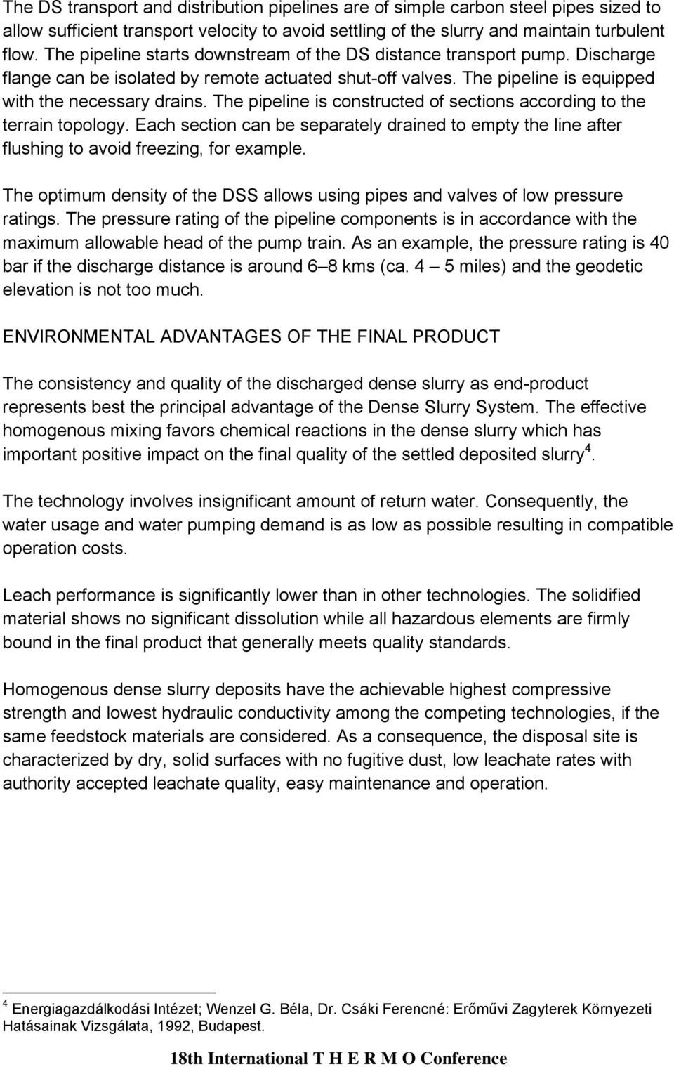 The pipeline is constructed of sections according to the terrain topology. Each section can be separately drained to empty the line after flushing to avoid freezing, for example.