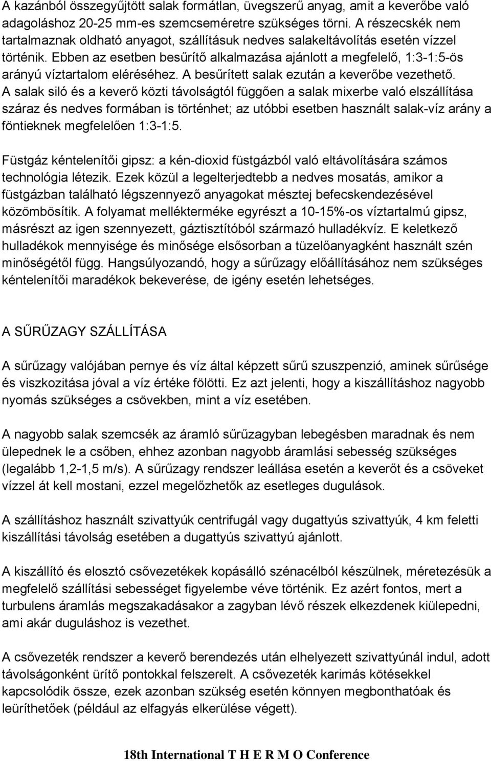 Ebben az esetben besűrítő alkalmazása ajánlott a megfelelő, 1:3-1:5-ös arányú víztartalom eléréséhez. A besűrített salak ezután a keverőbe vezethető.