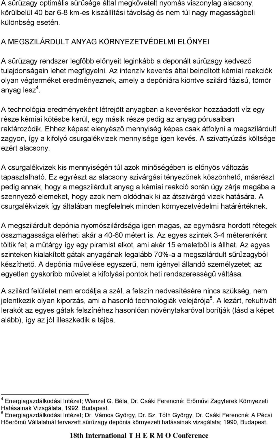 Az intenzív keverés által beindított kémiai reakciók olyan végterméket eredményeznek, amely a depóniára kiöntve szilárd fázisú, tömör anyag lesz 4.