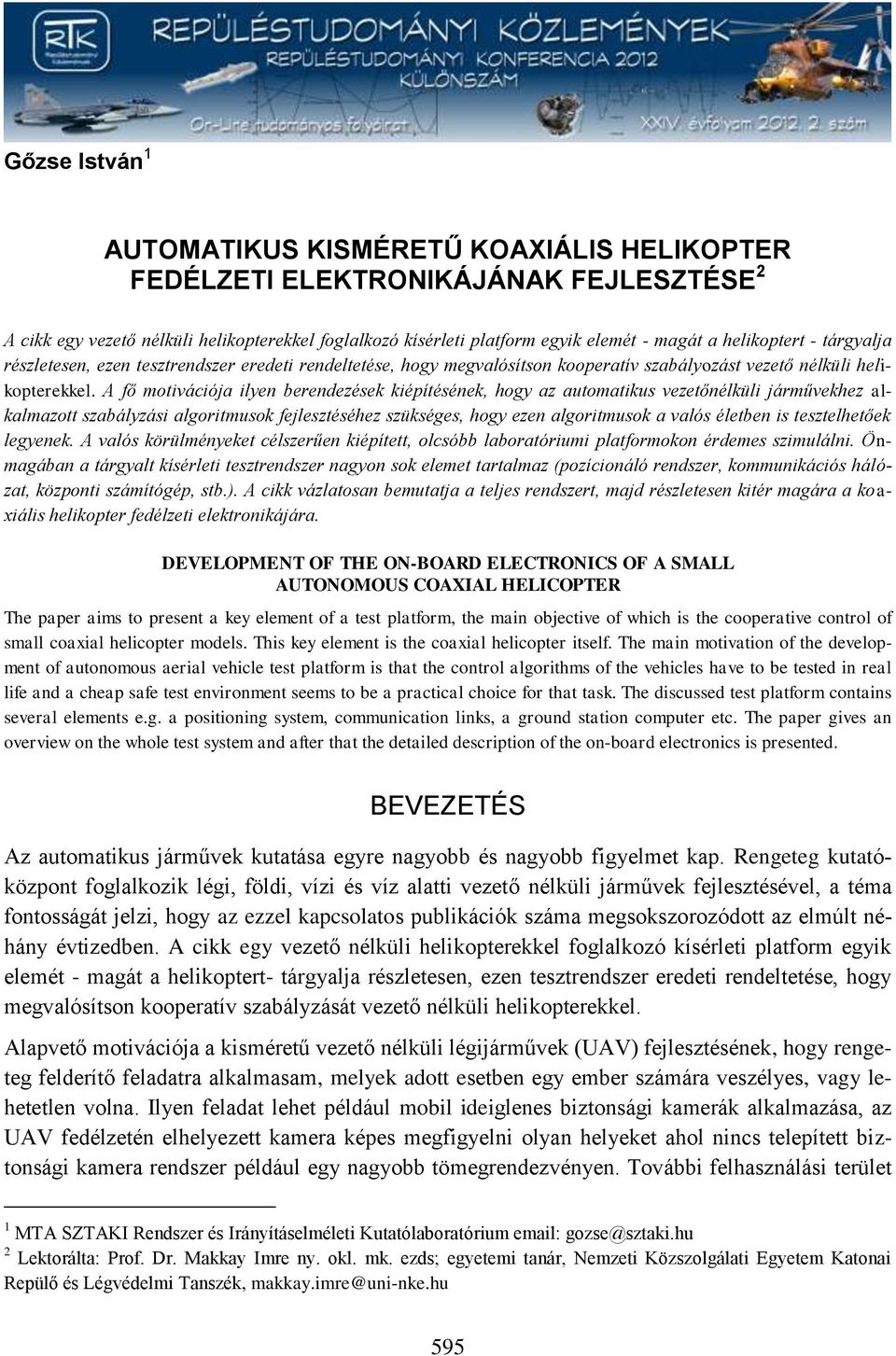 A fő motivációja ilyen berendezések kiépítésének, hogy az automatikus vezetőnélküli járművekhez alkalmazott szabályzási algoritmusok fejlesztéséhez szükséges, hogy ezen algoritmusok a valós életben