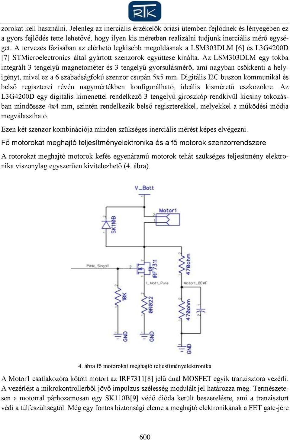 Az LSM303DLM egy tokba integrált 3 tengelyű magnetométer és 3 tengelyű gyorsulásmérő, ami nagyban csökkenti a helyigényt, mivel ez a 6 szabadságfokú szenzor csupán 5x5 mm.