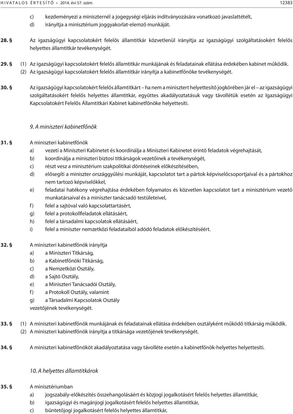 (1) Az igazságügyi kapcsolatokért felelős államtitkár munkájának és feladatainak ellátása érdekében kabinet működik.