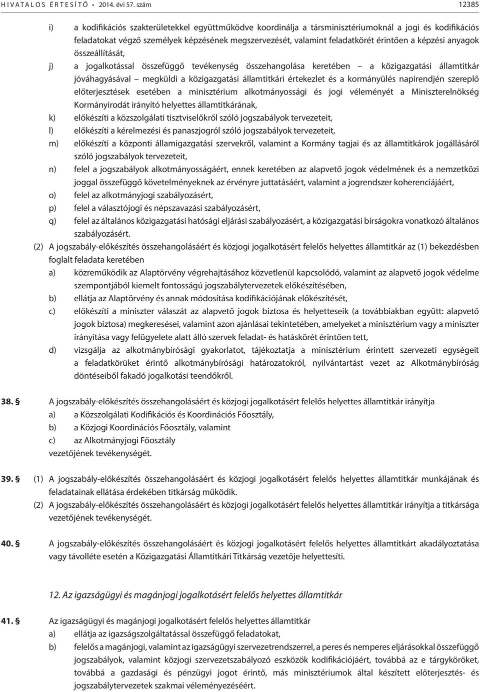 érintően a képzési anyagok összeállítását, j) a jogalkotással összefüggő tevékenység összehangolása keretében a közigazgatási államtitkár jóváhagyásával megküldi a közigazgatási államtitkári