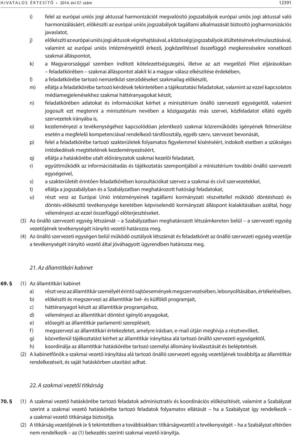 alkalmazását biztosító jogharmonizációs javaslatot, j) előkészíti az európai uniós jogi aktusok végrehajtásával, a közösségi jogszabályok átültetésének elmulasztásával, valamint az európai uniós