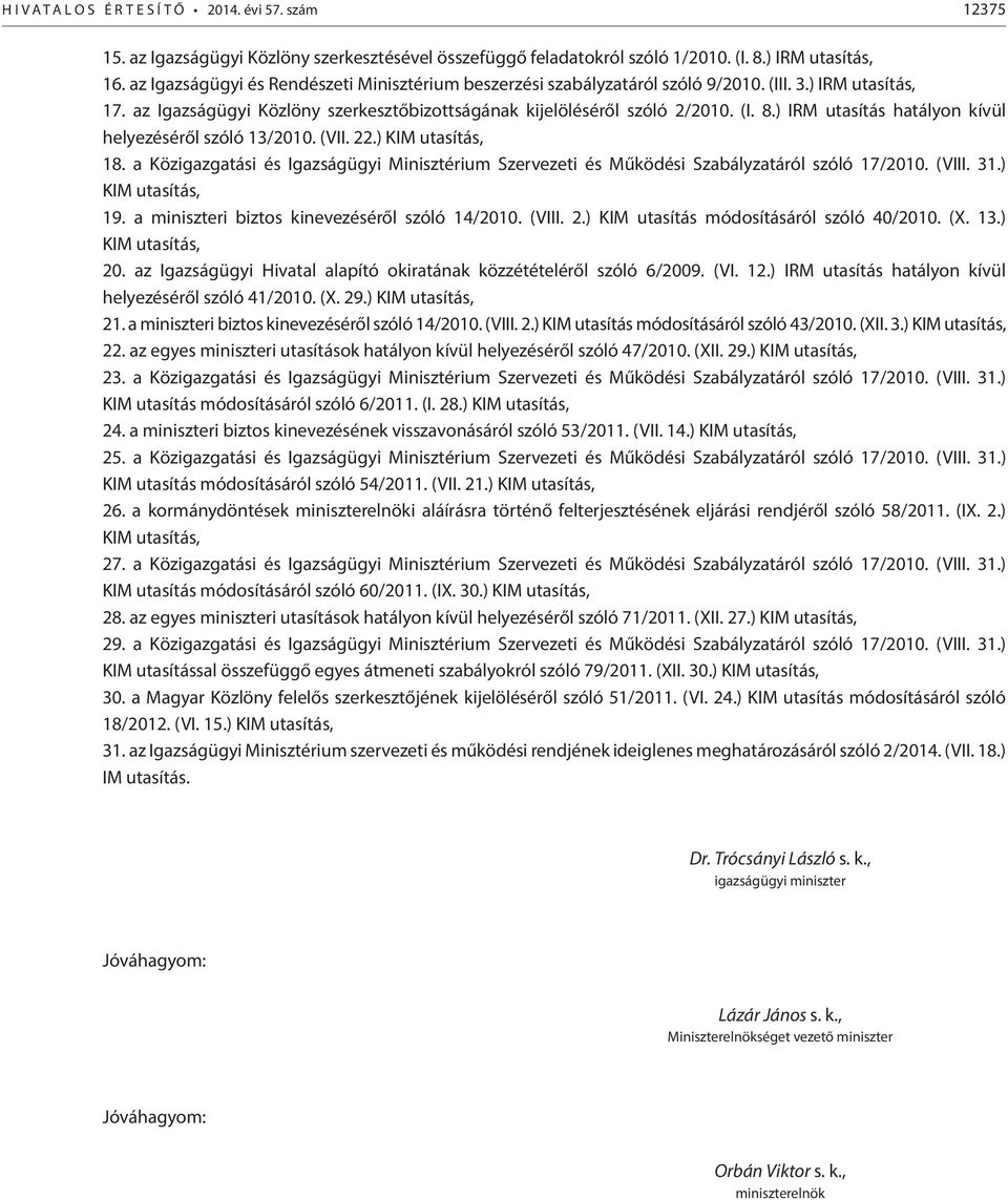 ) IRM utasítás hatályon kívül helyezéséről szóló 13/2010. (VII. 22.) KIM utasítás, 18. a Közigazgatási és Igazságügyi Minisztérium Szervezeti és Működési Szabályzatáról szóló 17/2010. (VIII. 31.