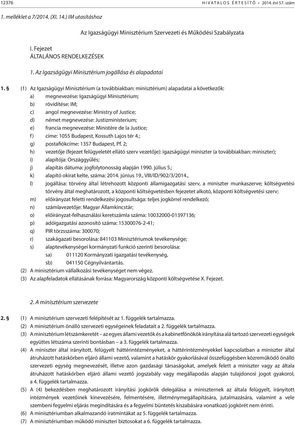 (1) Az Igazságügyi Minisztérium (a továbbiakban: minisztérium) alapadatai a következők: a) megnevezése: Igazságügyi Minisztérium; b) rövidítése: IM; c) angol megnevezése: Ministry of Justice; d)