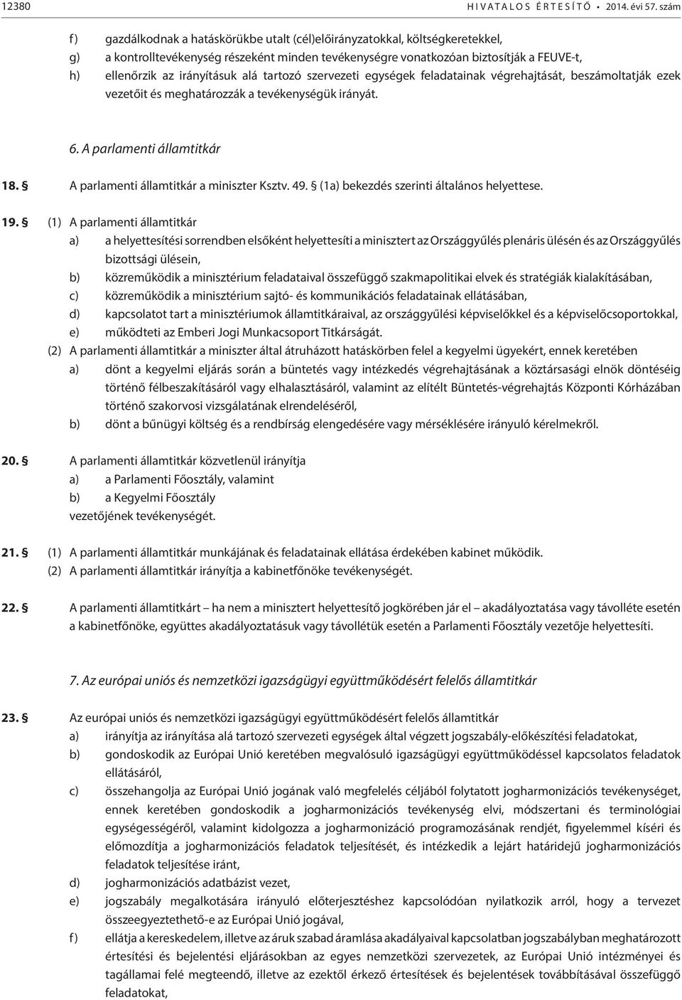 irányításuk alá tartozó szervezeti egységek feladatainak végrehajtását, beszámoltatják ezek vezetőit és meghatározzák a tevékenységük irányát. 6. A parlamenti államtitkár 18.