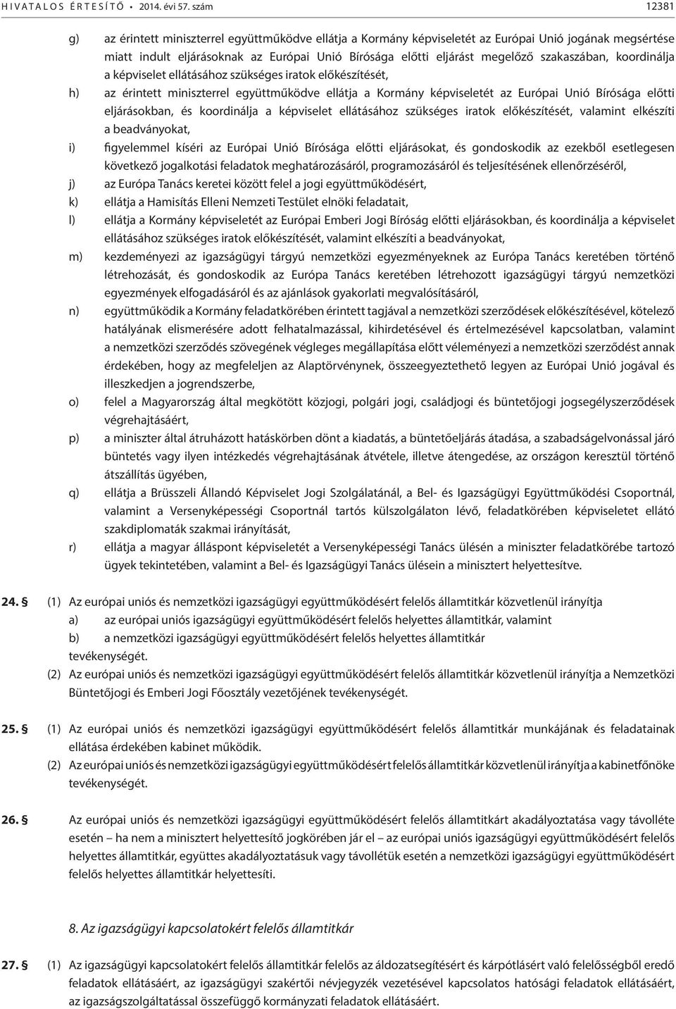 szakaszában, koordinálja a képviselet ellátásához szükséges iratok előkészítését, h) az érintett miniszterrel együttműködve ellátja a Kormány képviseletét az Európai Unió Bírósága előtti