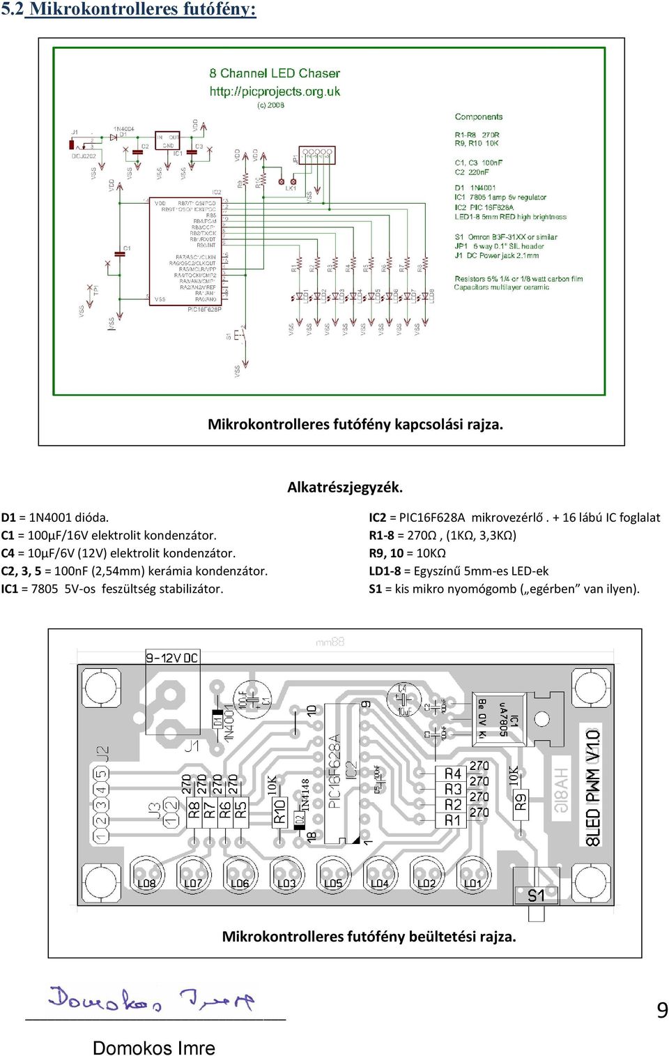 C2, 3, 5 = 100nF (2,54mm) kerámia kondenzátor. IC1 = 7805 5V-os feszültség stabilizátor. IC2 = PIC16F628A mikrovezérlő.