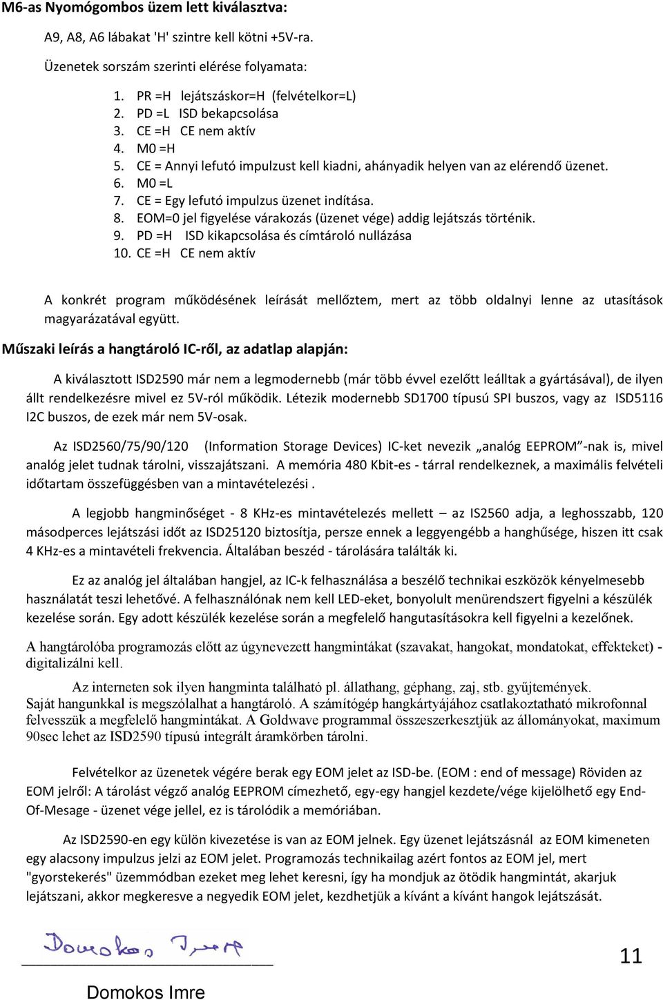 EOM=0 jel figyelése várakozás (üzenet vége) addig lejátszás történik. 9. PD =H ISD kikapcsolása és címtároló nullázása 10.