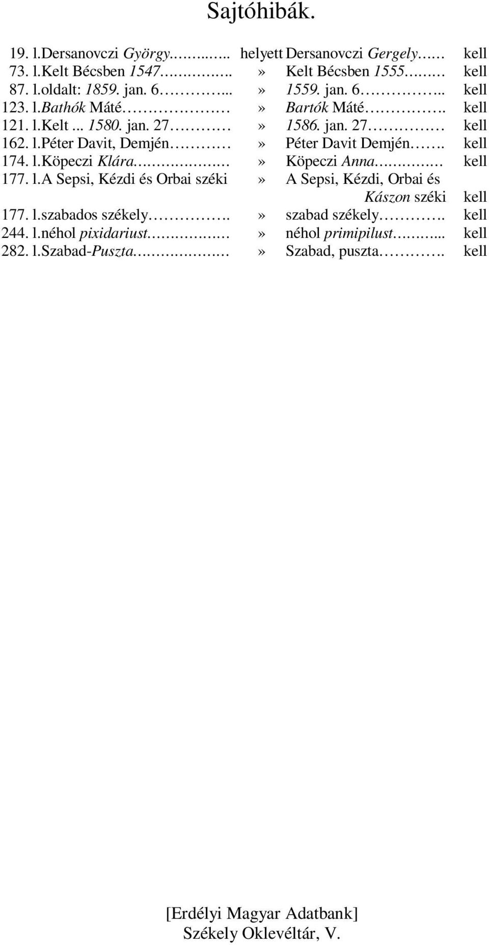 kell 174. l. Köpeczi Klára» Köpeczi Anna kell 177. l. A Sepsi, Kézdi és Orbai széki» A Sepsi, Kézdi, Orbai és Kászon széki kell 177. l. szabados székely.