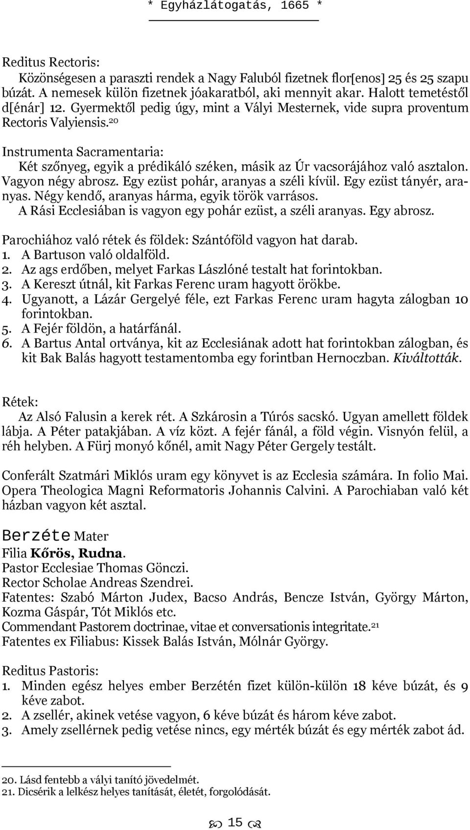 Vagyon négy abrosz. Egy ezüst pohár, aranyas a széli kívül. Egy ezüst tányér, aranyas. Négy kendő, aranyas hárma, egyik török varrásos. A Rási Ecclesiában is vagyon egy pohár ezüst, a széli aranyas.