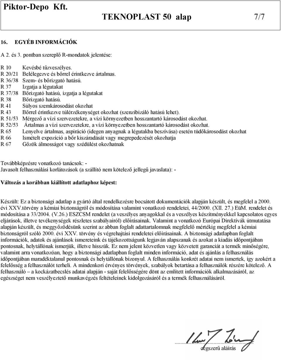 R 41 Súlyos szemkárosodást okozhat R 43 Bőrrel érintkezve túlérzékenységet okozhat (szenzibizáló hatású lehet).