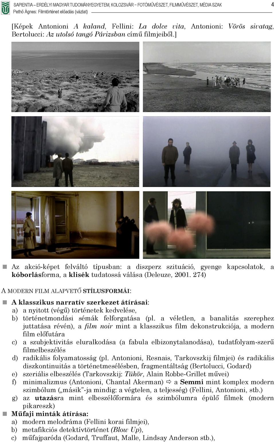 274) A MODERN FILM ALAPVETŐ STÍLUSFORMÁI: A klasszikus narratív szerkezet átírásai: a) a nyitott (végű) történetek kedvelése, b) történetmondási sémák felforgatása (pl.