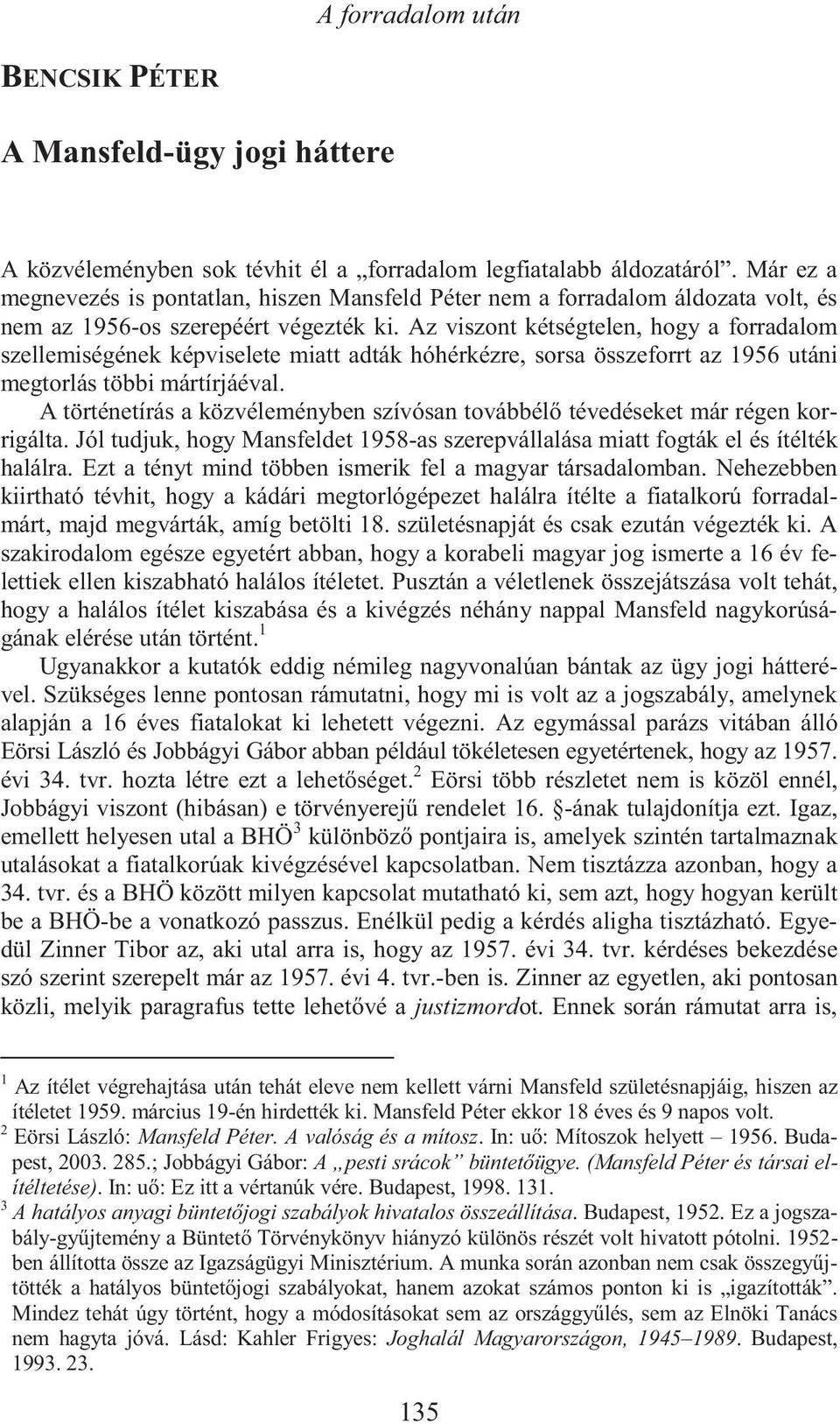 Az viszont kétségtelen, hogy a forradalom szellemiségének képviselete miatt adták hóhérkézre, sorsa összeforrt az 1956 utáni megtorlás többi mártírjáéval. rigálta.