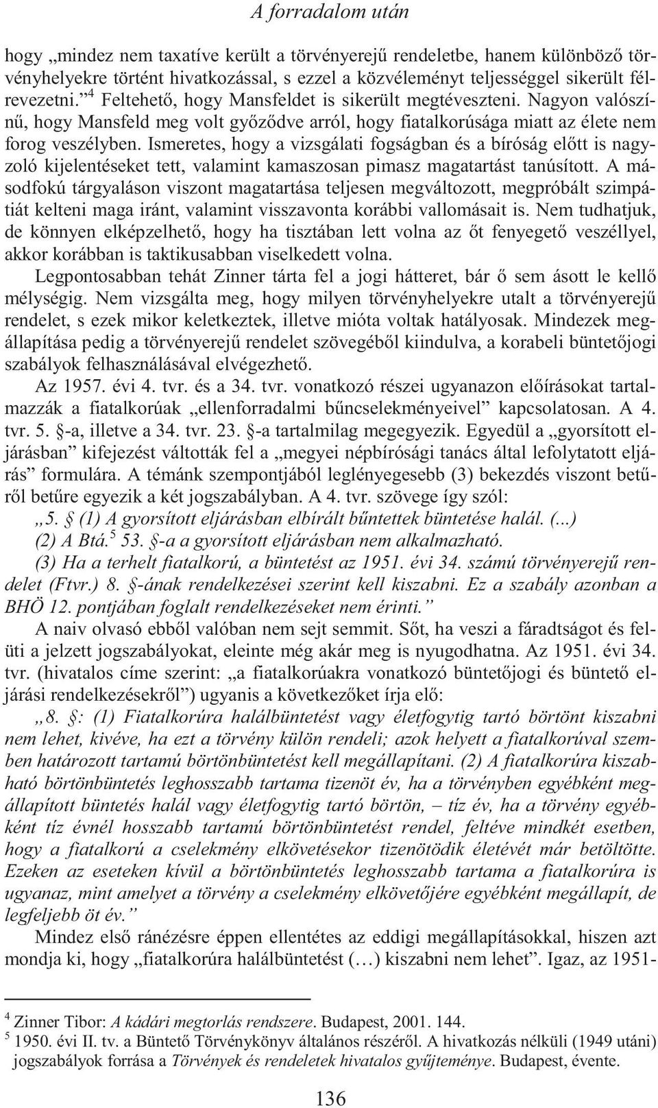 A másodfokú tárgyaláson viszont magatartása teljesen megváltozott, megpróbált szimpátiát kelteni maga iránt, valamint visszavonta korábbi vallomásait is.