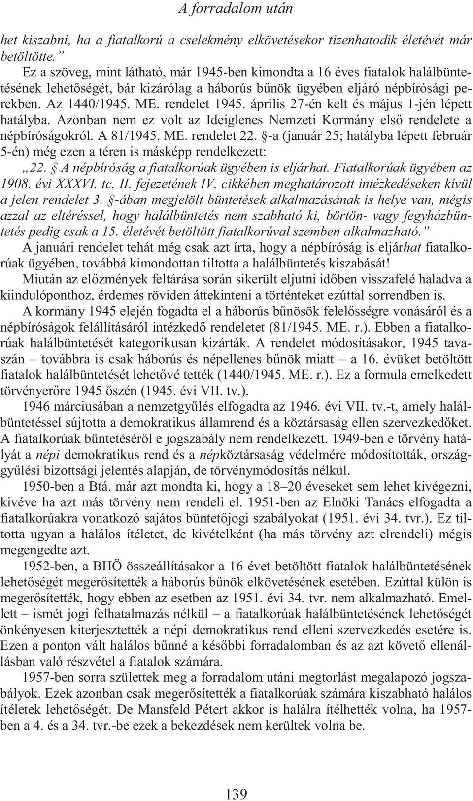 A népbíróság a fiatalkorúak ügyében is eljárhat. Fiatalkorúak ügyében az 1908. évi XXXVI. tc. II. fejezetének IV. cikkében meghatározott intézkedéseken kívül a jelen rendelet 3.