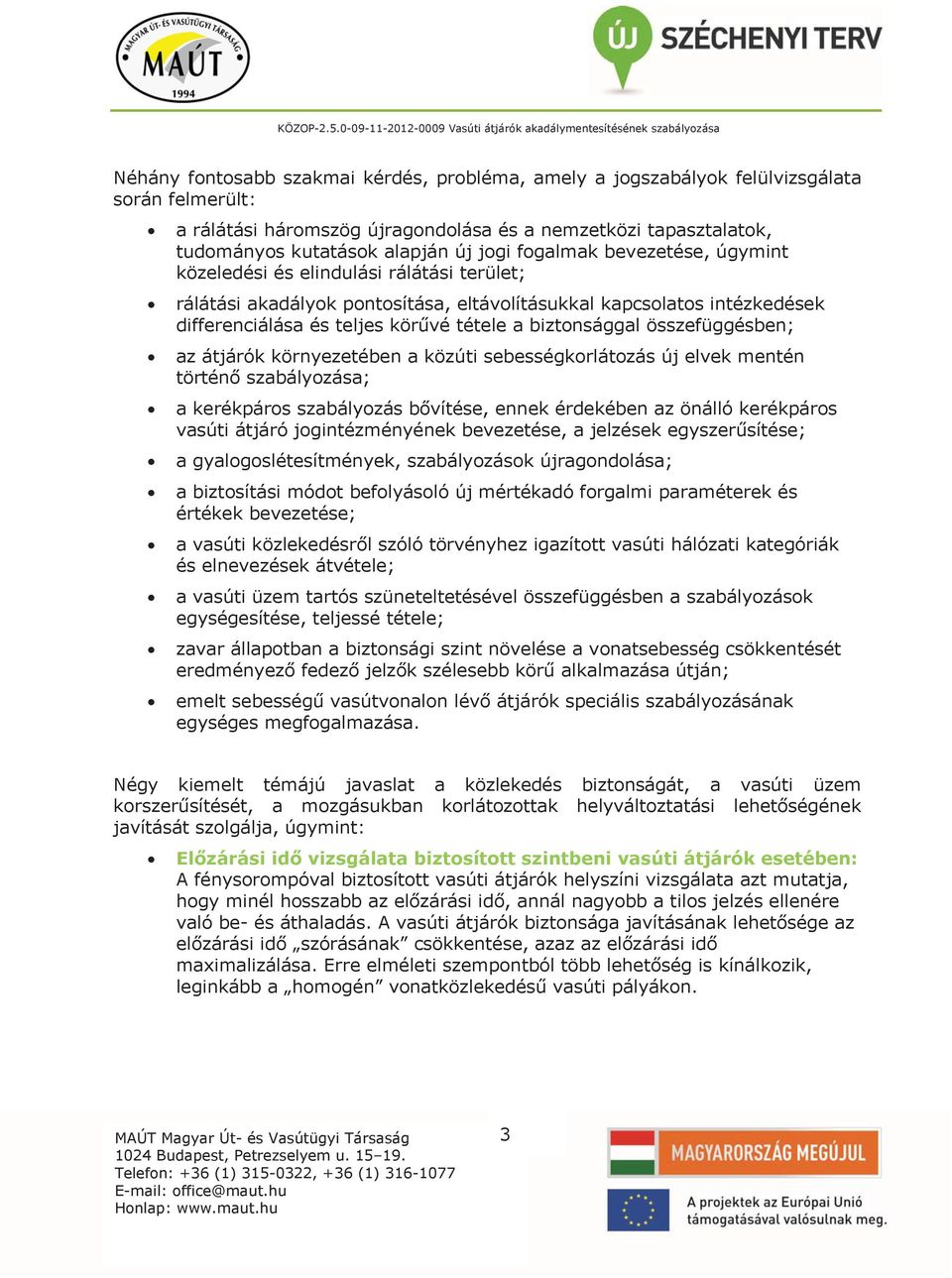 biztonsággal összefüggésben; az átjárók környezetében a közúti sebességkorlátozás új elvek mentén történ szabályozása; a kerékpáros szabályozás b vítése, ennek érdekében az önálló kerékpáros vasúti