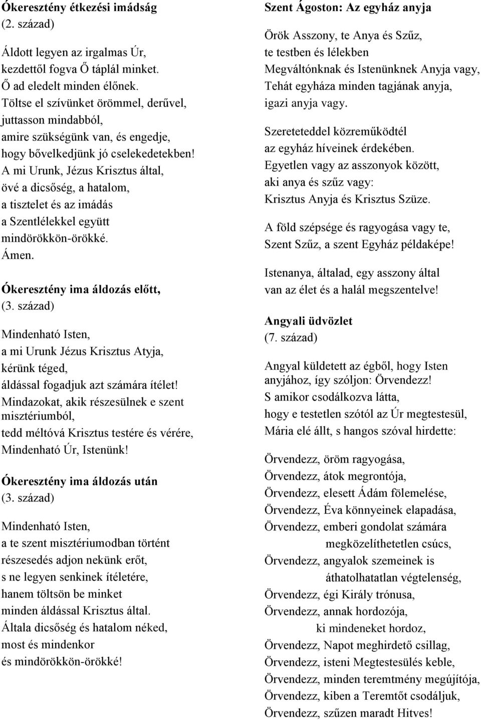 A mi Urunk, Jézus Krisztus által, övé a dicsőség, a hatalom, a tisztelet és az imádás a Szentlélekkel együtt mindörökkön-örökké. Ókeresztény ima áldozás előtt, (3.